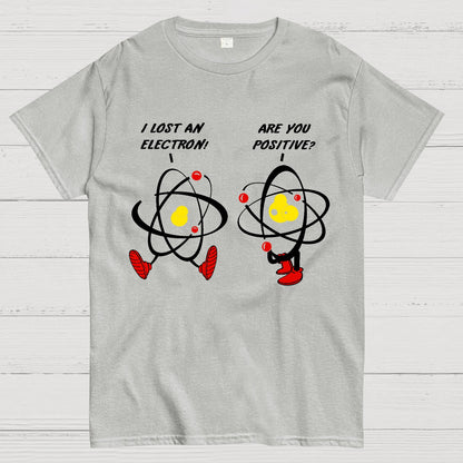 I Lost An Electron Are You Positive? Geek T-Shirt