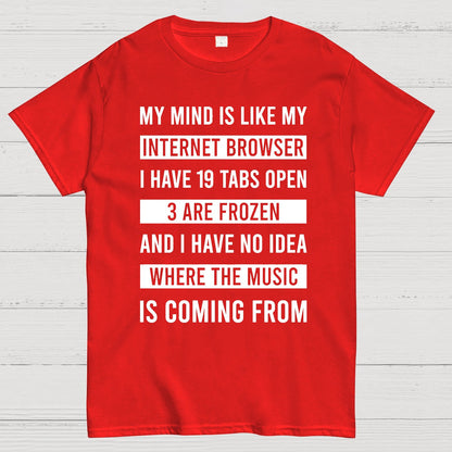 Funny My Mind Is Like My Internet Browser - I Have 19 Tabs Open Geek T-Shirt