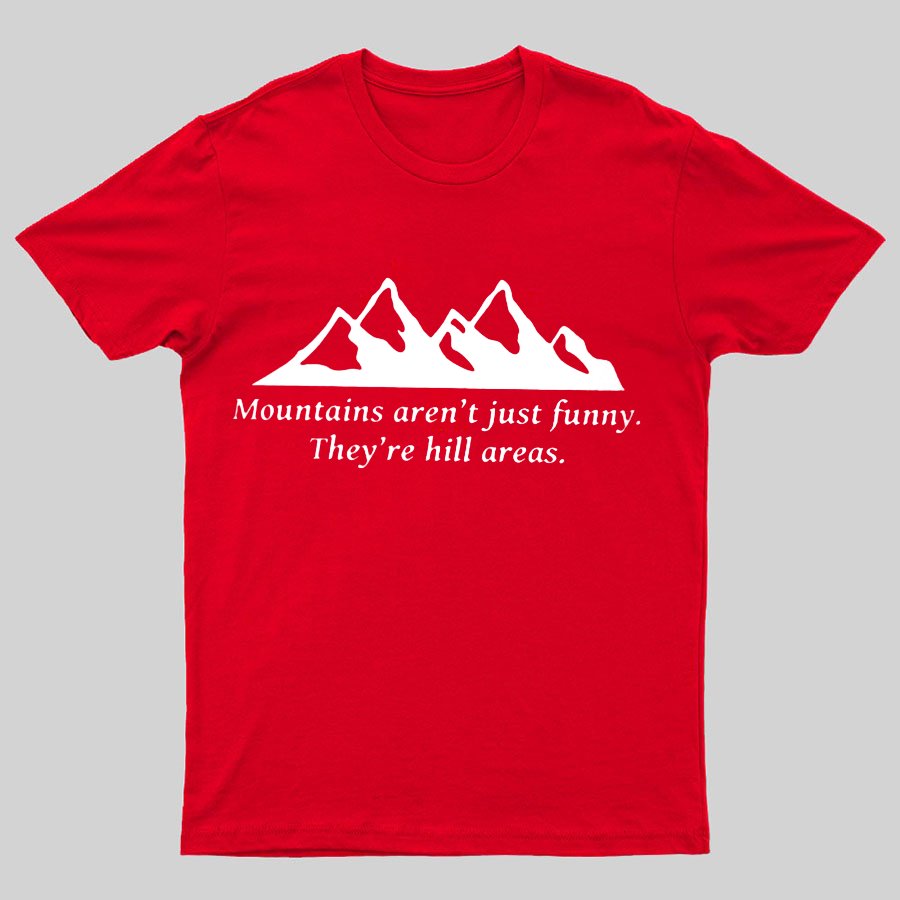 Mountain's Aren't Just Funny - They're Hill Areas Geeky T-Shirt