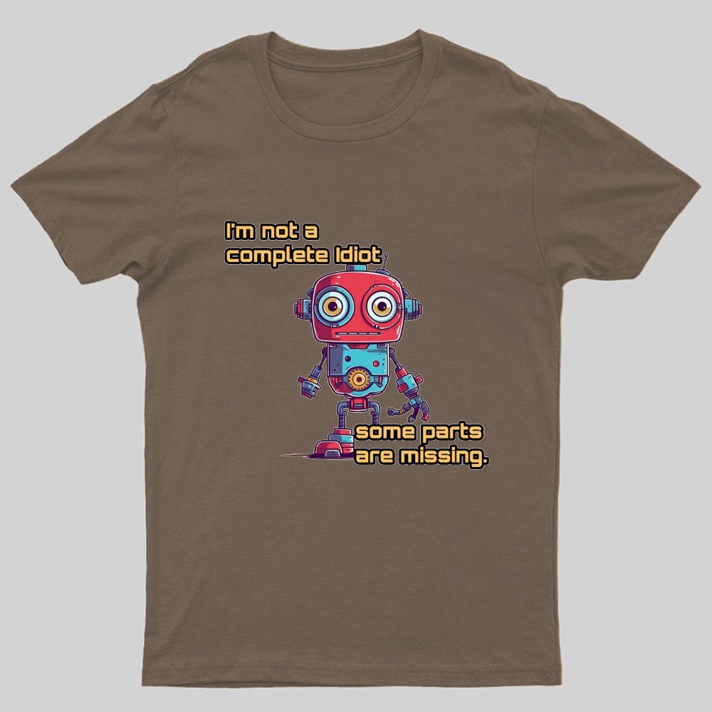 I'm Not A Complete Idiot, Some Parts Are Missing Nerdy T-Shirt