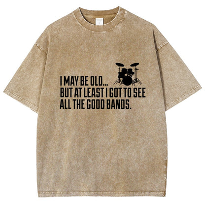 I May Be Old But At Least I Got To See All The Good Bands Vintage Distressed T-shirt