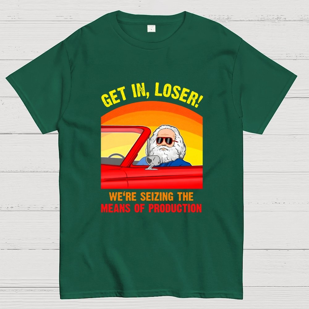 Get In, Loser - We're Seizing The Means Of Production Geek T-Shirt