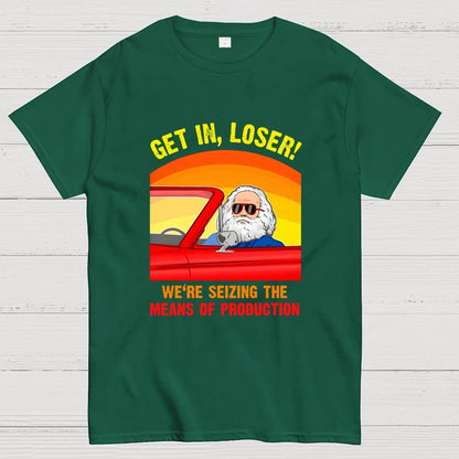 Get In, Loser - We're Seizing The Means Of Production Geek T-Shirt