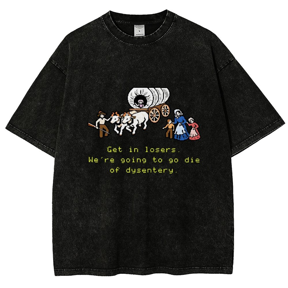 Get In Losers We're Going To Go Die Of Dysentery Vintage Distressed T-shirt