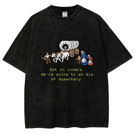 Get In Losers We're Going To Go Die Of Dysentery Vintage Distressed T-shirt