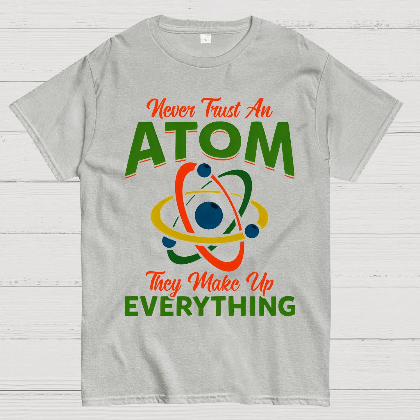 Never Trust An Atom, They Make Up Everything Big Bang Geek T-Shirt