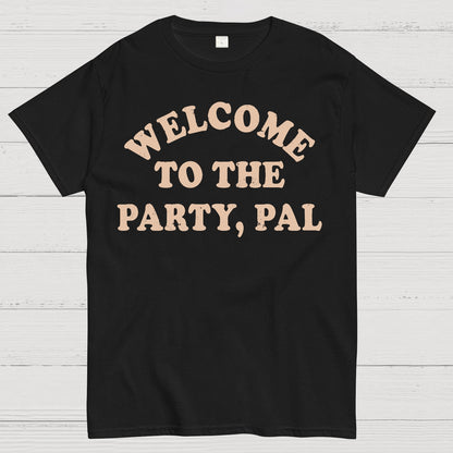 Welcome To The Party, Pal! Geek T-Shirt