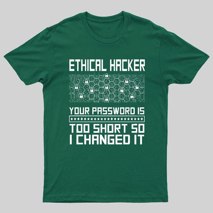 Ethical Hacker Your Password Is Too Short So I Changed It Geeky T-Shirt