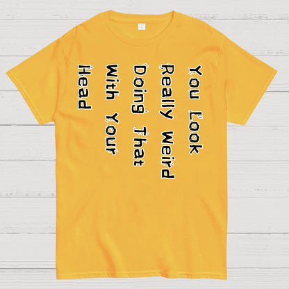 You Look Weird Geek T-Shirt