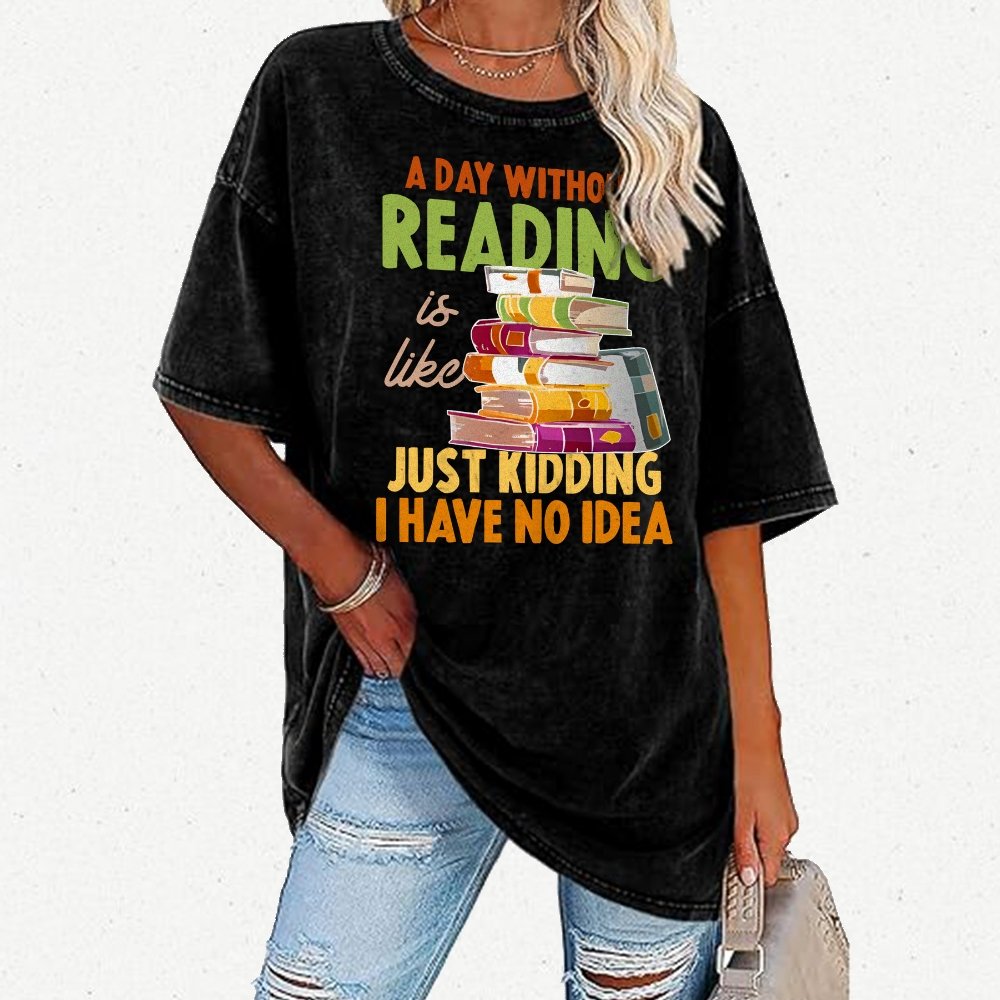A Day Without Reading Is Like... Just Kidding I Have No Idea Vintage Distressed T-shirt