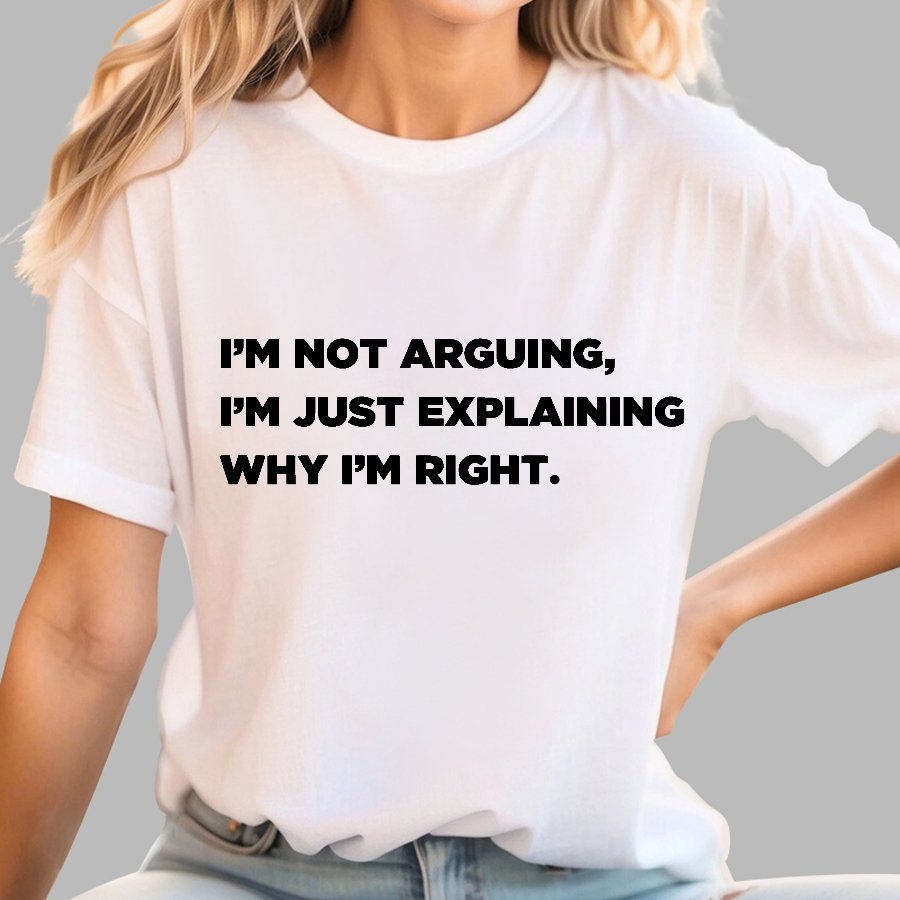I’m Not Arguing, I’m Just Explaining Why I’m Right Geek T-Shirt