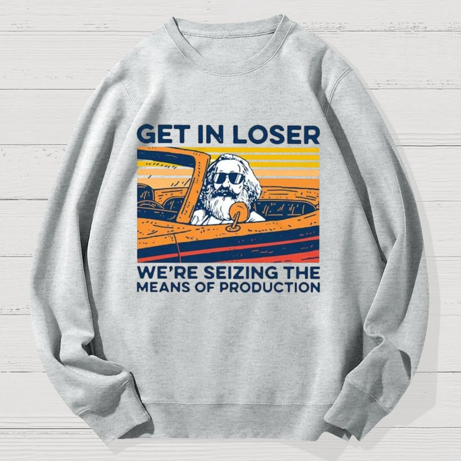 Karl Marx Get In Loser We’re Seizing The Means Of Production Geek Cotton Sweatshirt