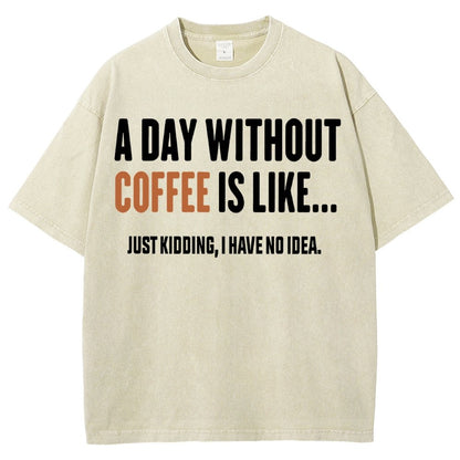 A Day Without Coffee Is Like Just Kidding I Have No Idea Vintage Distressed T-shirt