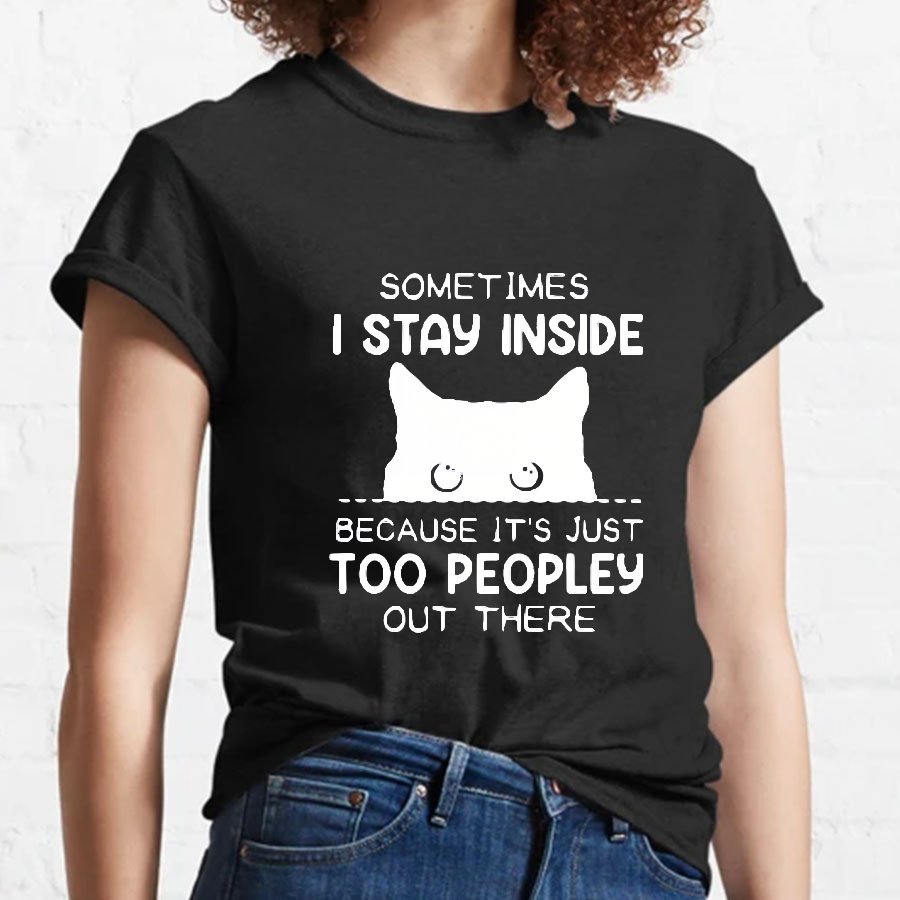 Sometimes I Stay Inside Because It's Just Too People Out There Geeky T-Shirt