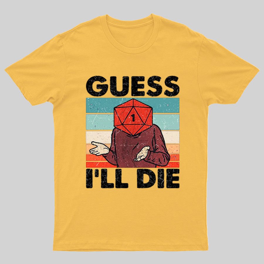Guess I'll Die Geeky T-Shirt