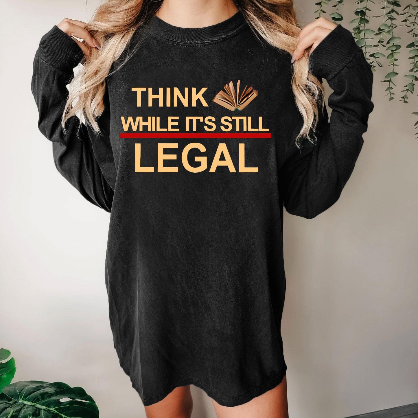 Think While Its Still Legal Washed Long Sleeve Tee