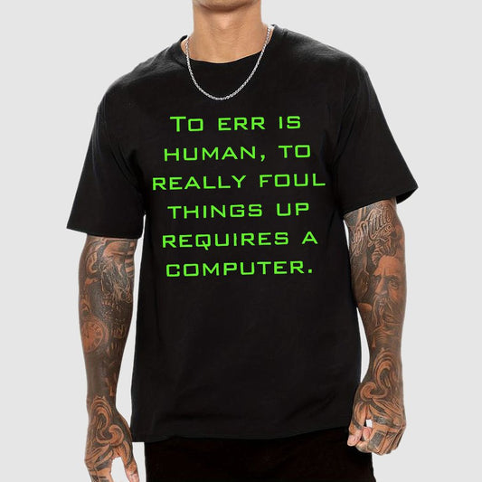 To Err Is Human, To Really Foul Things Up Requires A Computer Geek T-Shirt