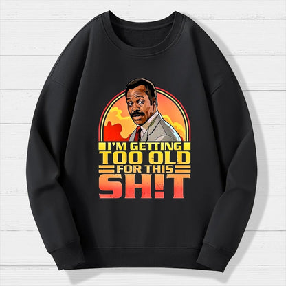 I'm Getting Too Old For This Sh*t  Geek Cotton Sweatshirt