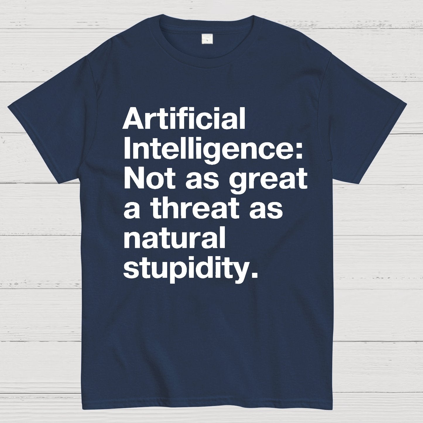 Artificial Intelligence Not as great a threat as natural stupidity Geek T-Shirt