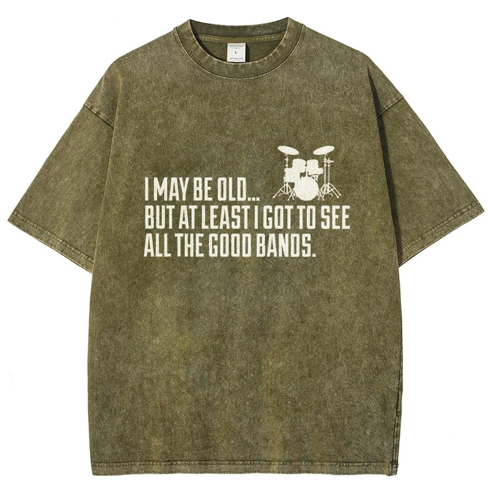 I May Be Old But At Least I Got To See All The Good Bands Vintage Distressed T-shirt