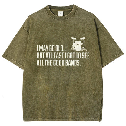 I May Be Old But At Least I Got To See All The Good Bands Vintage Distressed T-shirt