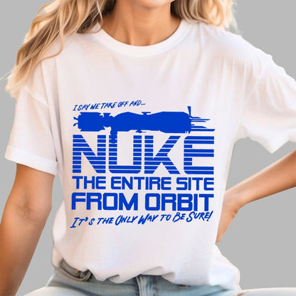 I Say We Nuke the Entire Site From Orbit Unisex Geek T-Shirt