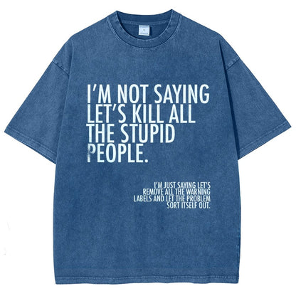 I'm Not Saying Let's Kill All The Stupid People Vintage Distressed T-shirt