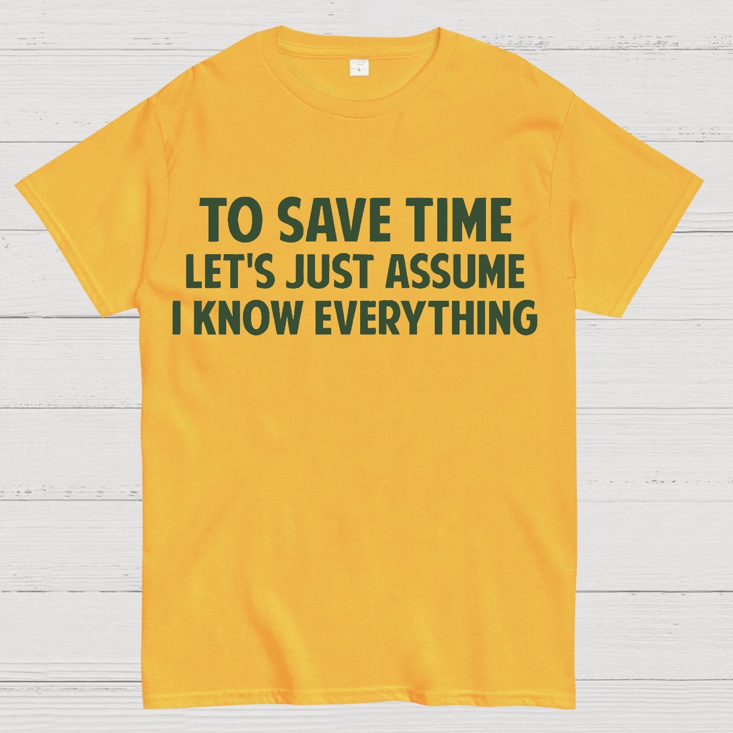 To Save Time Let's Just Assume I Know Everything Geek T-Shirt