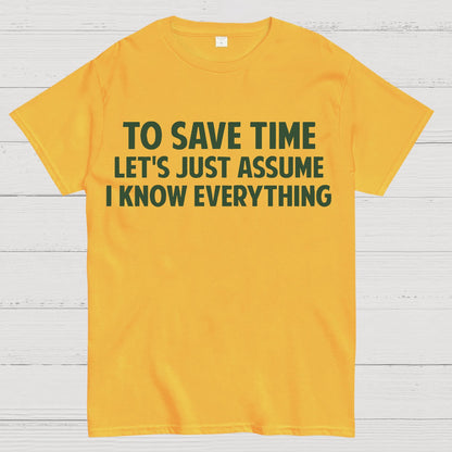 To Save Time Let's Just Assume I Know Everything Geek T-Shirt