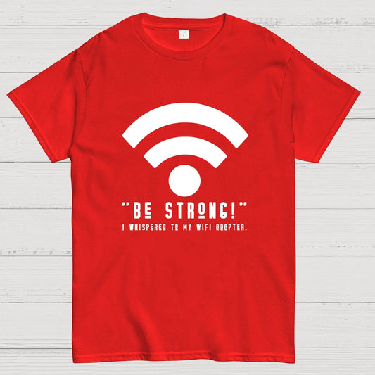 Be Strong Wifi Funny Geeky T-Shirt