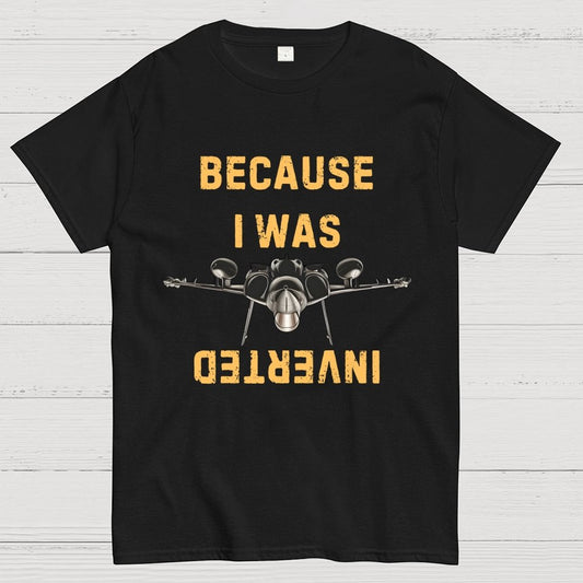 Because I Was Inverted Unisex Geek T-Shirt