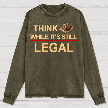 Think While Its Still Legal Washed Long Sleeve Tee