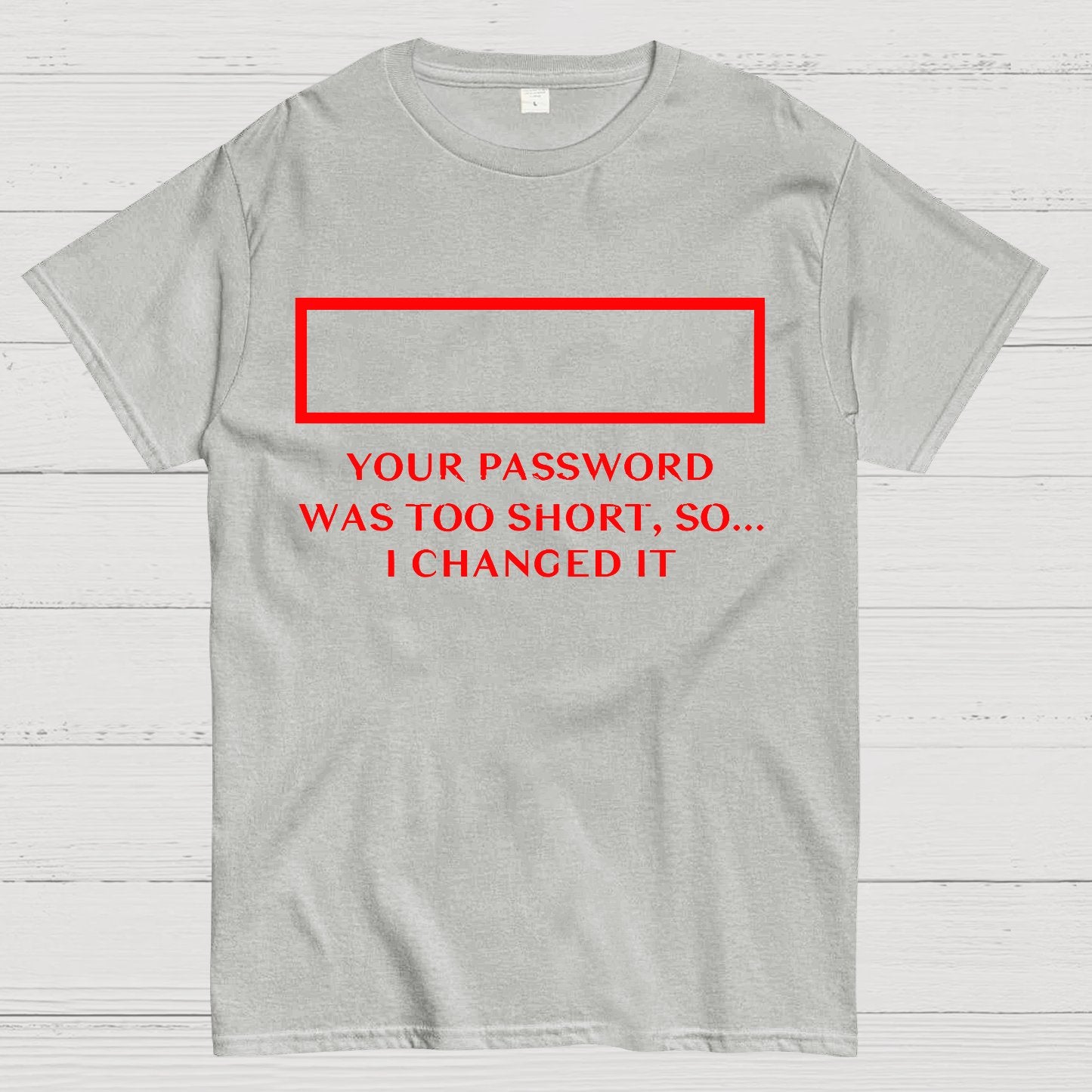 Your Password Was Too Short So I Changed It Geek T-Shirt