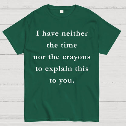 I Have Neither The Time Nor The Crayons To Explain This To You Geek T-Shirt