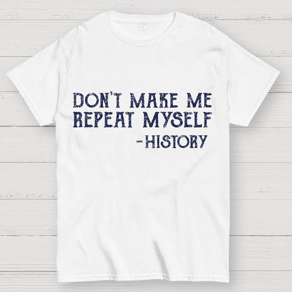 Don't Make Me Repeat Myself Geek T-Shirt