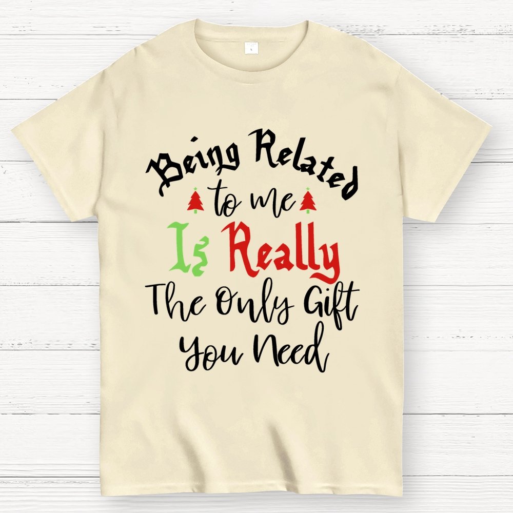 Being Related Το Με Is Really The Only Gift You Need Geek T-Shirt