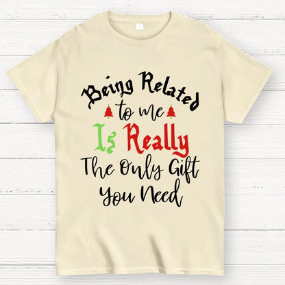 Being Related Το Με Is Really The Only Gift You Need Geek T-Shirt