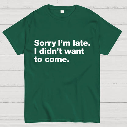 Sorry I'm Late. I Didn't Want To Come Geeky T-Shirt