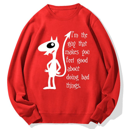 I'm The Guy That Makes You Feel Good About Doing Bad Things.Geek Cotton Sweatshirt