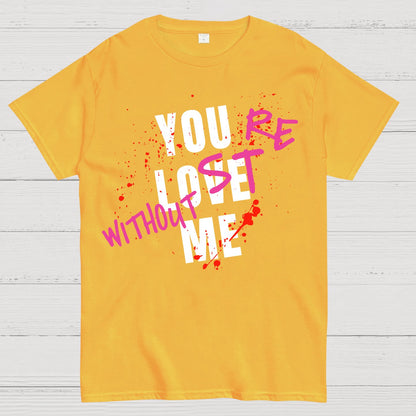 You Love Me,You're Lost Without Me Geek T-Shirt