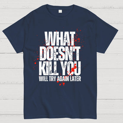 What Doesn't Kill You! Sarcasm T-Shirt