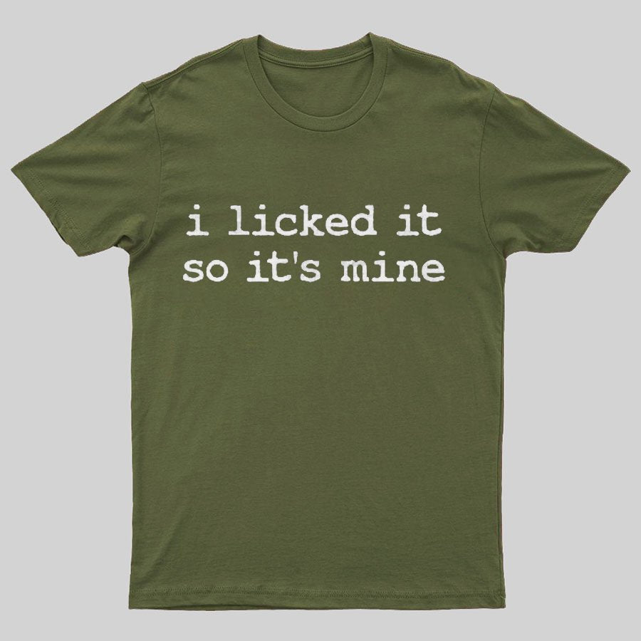 I Licked It So Its Mine Geeky T-Shirt
