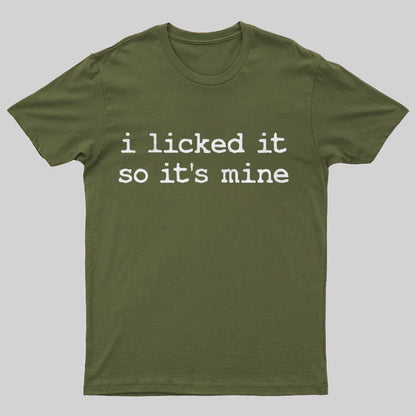 I Licked It So Its Mine Geeky T-Shirt