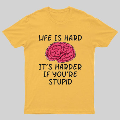 Life Is Hard If It's Harder If You're Stupid Geeky T-Shirt