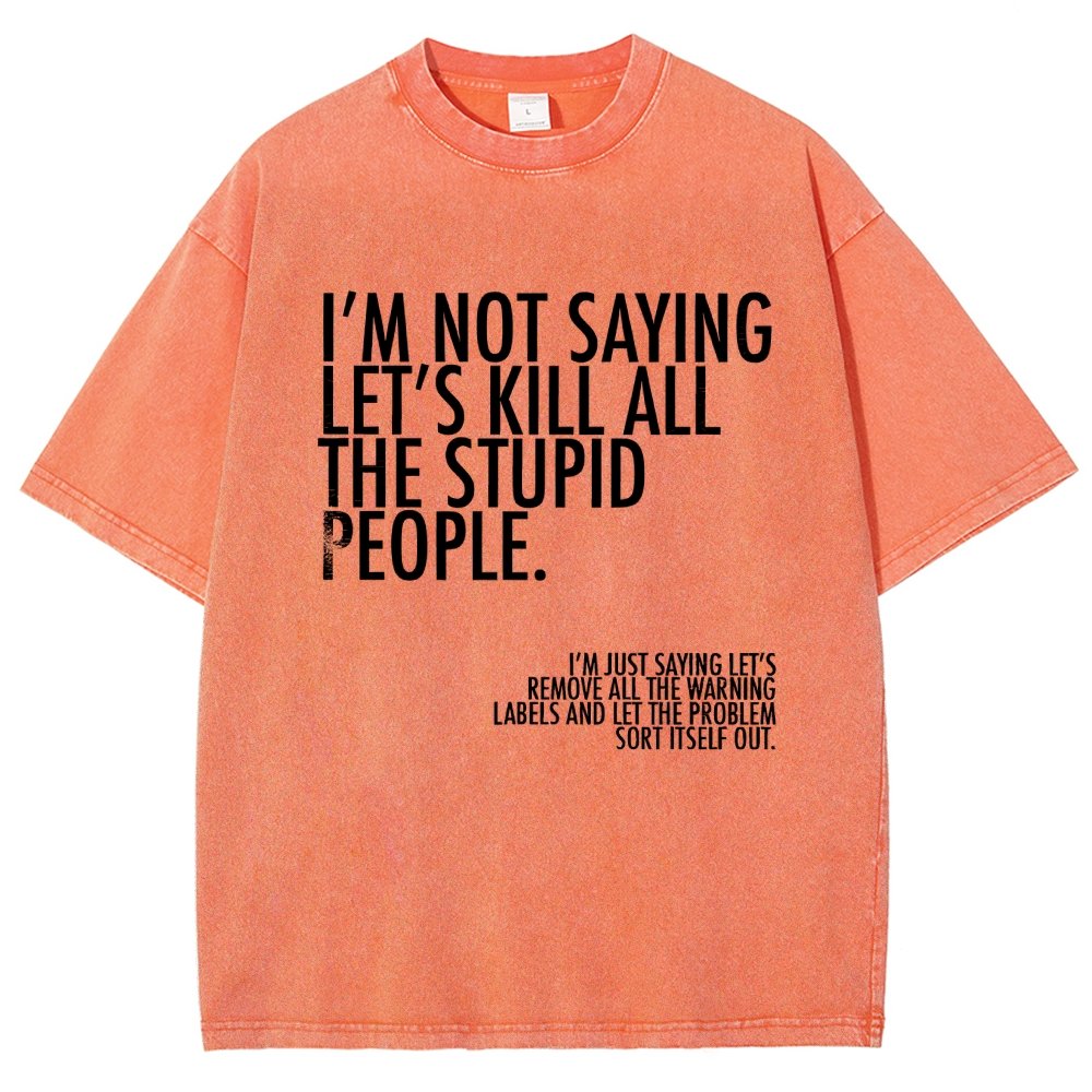 I'm Not Saying Let's Kill All The Stupid People Vintage Distressed T-shirt