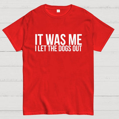 Sarcastic Funny It Was Me I Let The Dogs Out Geek T-Shirt