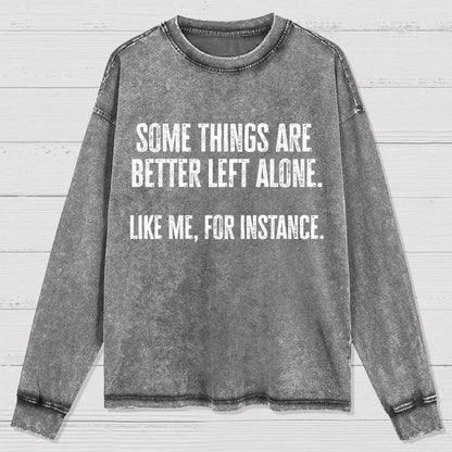 Some Things Are Better Left Alone Like Me For Instance Washed Long Sleeve Tee
