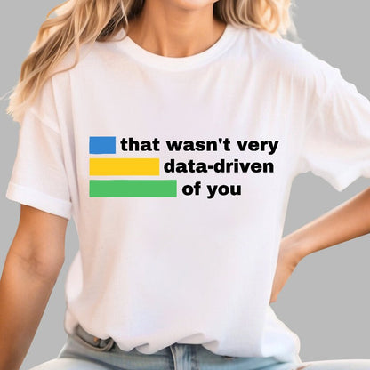 That Wasn't Very Data-Driven of You Geek T-Shirt