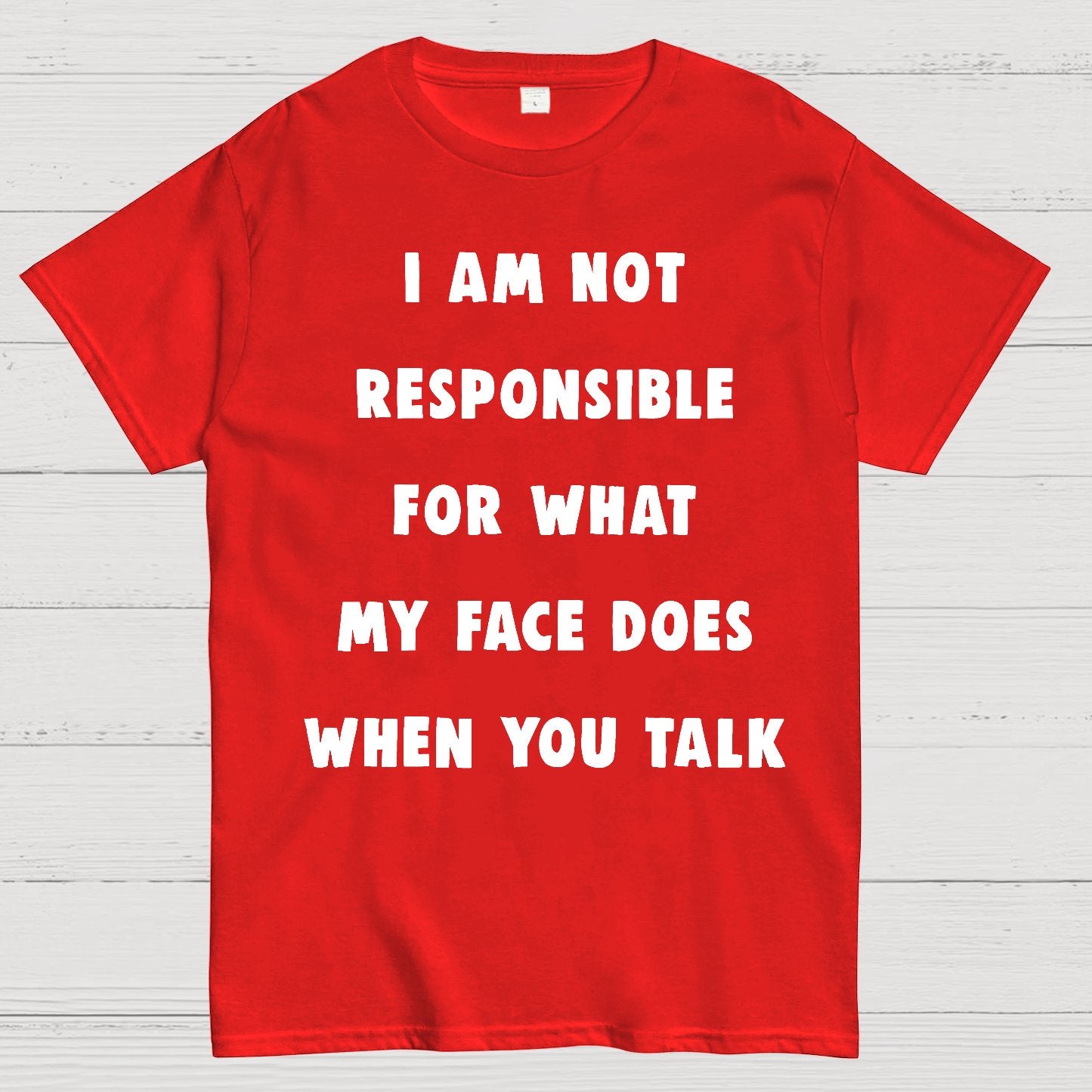 I Am Not Responsible For What My Face Does When You Talk Geek T-Shirt