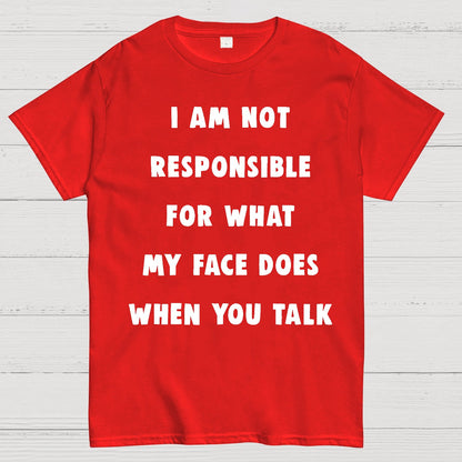 I Am Not Responsible For What My Face Does When You Talk Geek T-Shirt